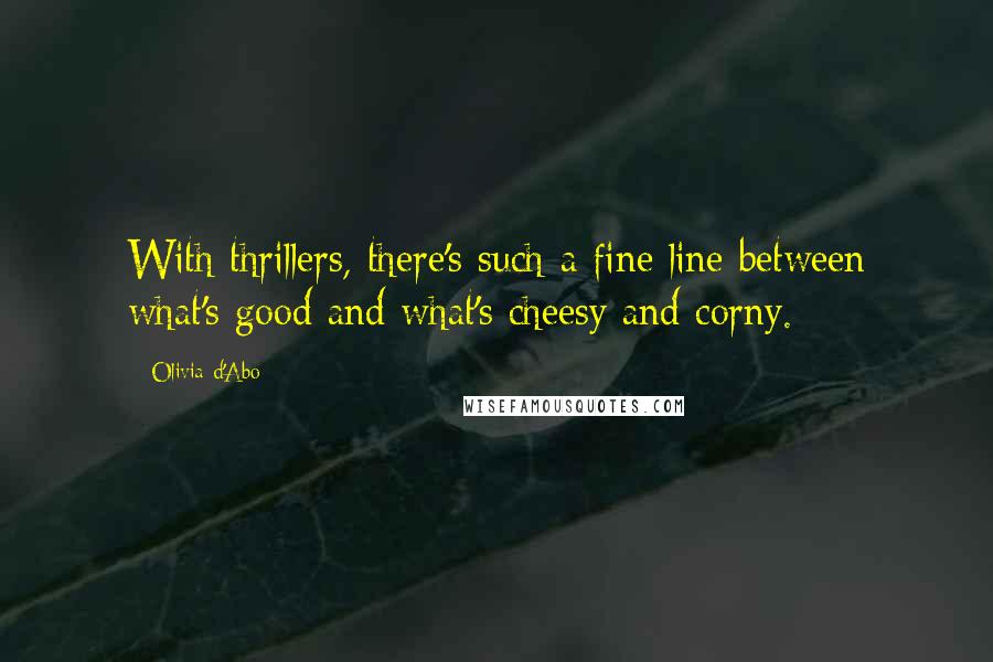 Olivia D'Abo Quotes: With thrillers, there's such a fine line between what's good and what's cheesy and corny.