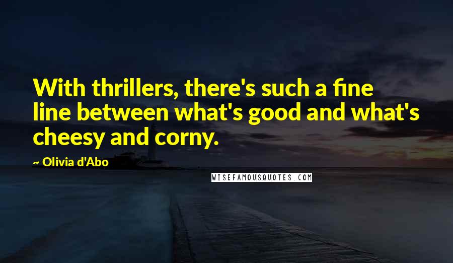 Olivia D'Abo Quotes: With thrillers, there's such a fine line between what's good and what's cheesy and corny.