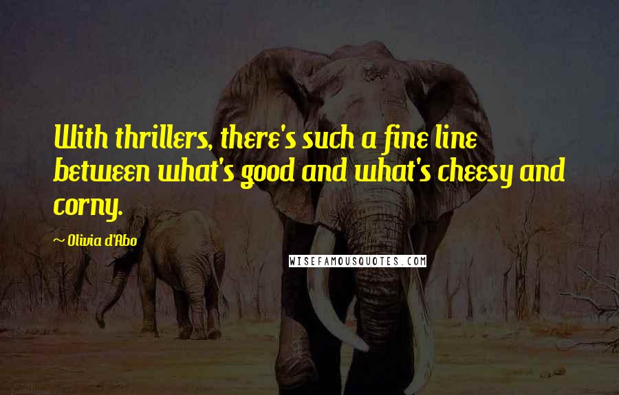 Olivia D'Abo Quotes: With thrillers, there's such a fine line between what's good and what's cheesy and corny.