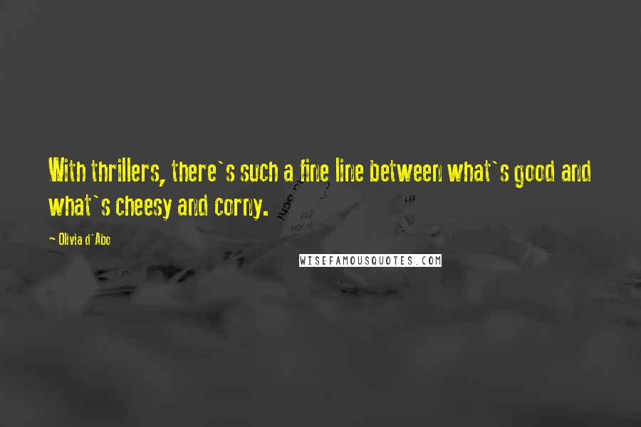 Olivia D'Abo Quotes: With thrillers, there's such a fine line between what's good and what's cheesy and corny.