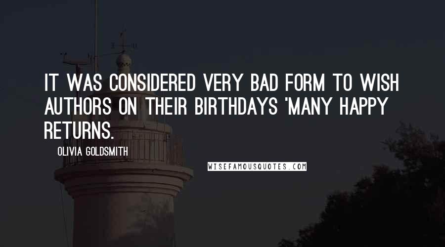 Olivia Goldsmith Quotes: It was considered very bad form to wish authors on their birthdays 'many happy returns.