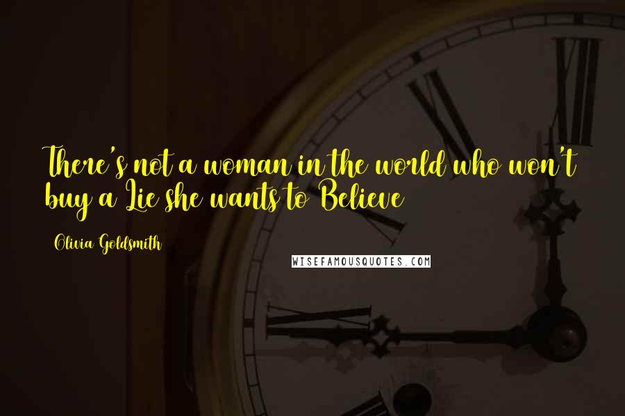 Olivia Goldsmith Quotes: There's not a woman in the world who won't buy a Lie she wants to Believe