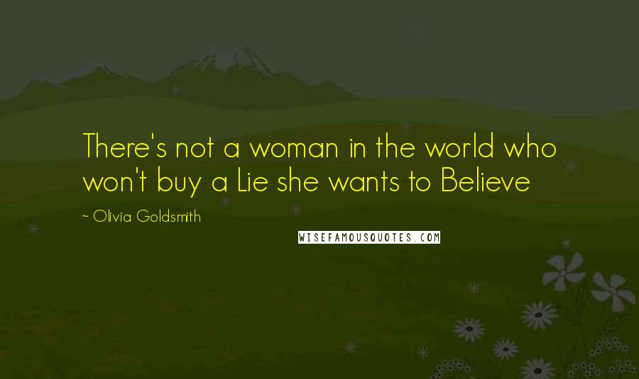 Olivia Goldsmith Quotes: There's not a woman in the world who won't buy a Lie she wants to Believe