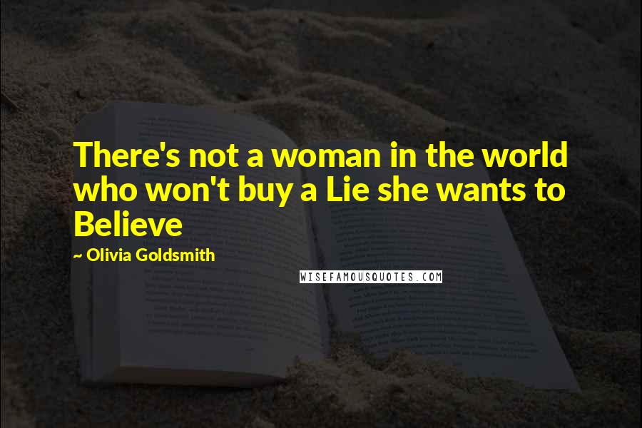 Olivia Goldsmith Quotes: There's not a woman in the world who won't buy a Lie she wants to Believe