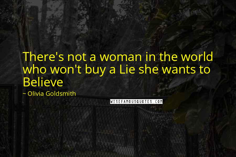 Olivia Goldsmith Quotes: There's not a woman in the world who won't buy a Lie she wants to Believe