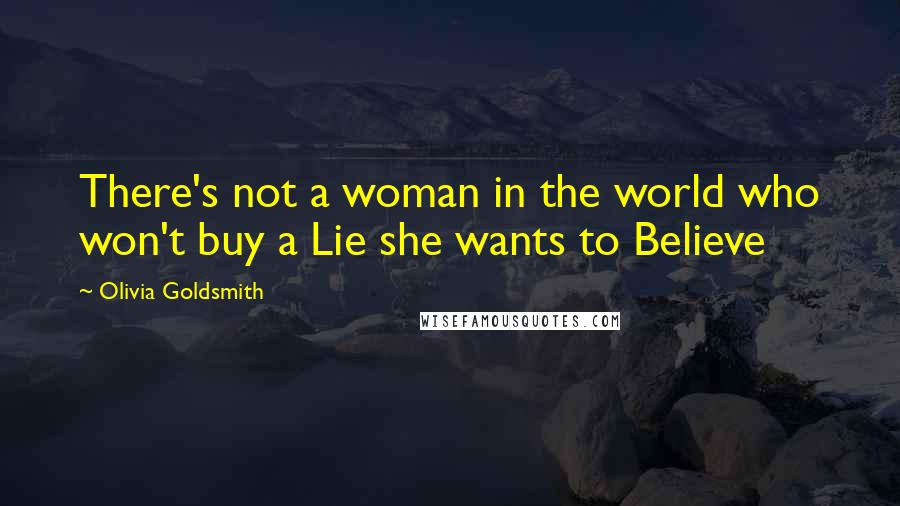 Olivia Goldsmith Quotes: There's not a woman in the world who won't buy a Lie she wants to Believe