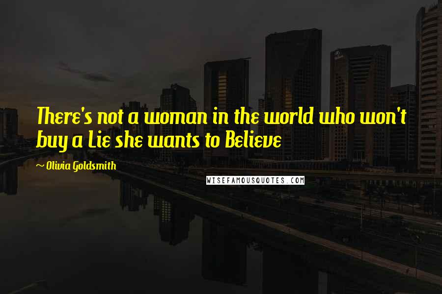 Olivia Goldsmith Quotes: There's not a woman in the world who won't buy a Lie she wants to Believe