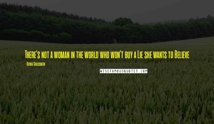 Olivia Goldsmith Quotes: There's not a woman in the world who won't buy a Lie she wants to Believe