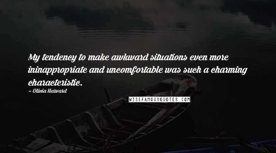 Olivia Harvard Quotes: My tendency to make awkward situations even more ininappropriate and uncomfortable was such a charming characteristic.