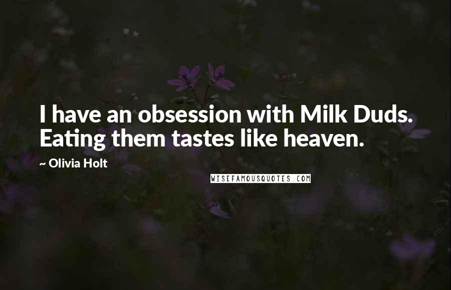 Olivia Holt Quotes: I have an obsession with Milk Duds. Eating them tastes like heaven.