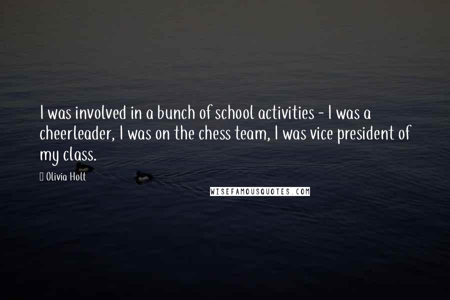 Olivia Holt Quotes: I was involved in a bunch of school activities - I was a cheerleader, I was on the chess team, I was vice president of my class.