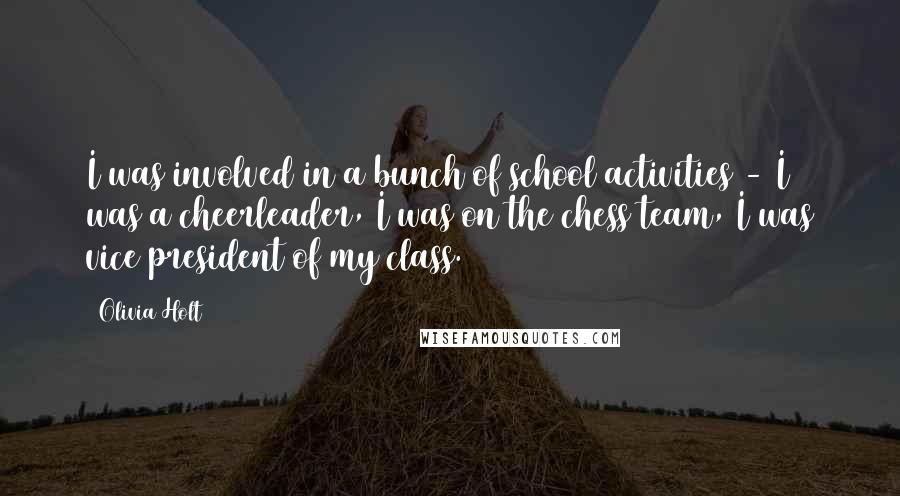 Olivia Holt Quotes: I was involved in a bunch of school activities - I was a cheerleader, I was on the chess team, I was vice president of my class.
