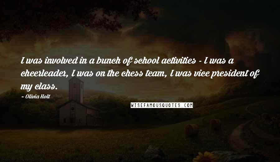 Olivia Holt Quotes: I was involved in a bunch of school activities - I was a cheerleader, I was on the chess team, I was vice president of my class.