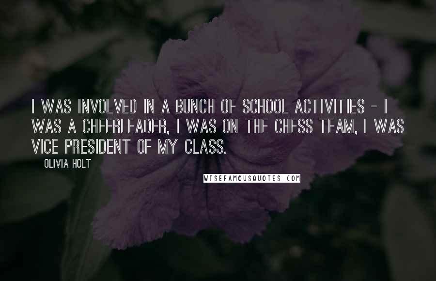 Olivia Holt Quotes: I was involved in a bunch of school activities - I was a cheerleader, I was on the chess team, I was vice president of my class.