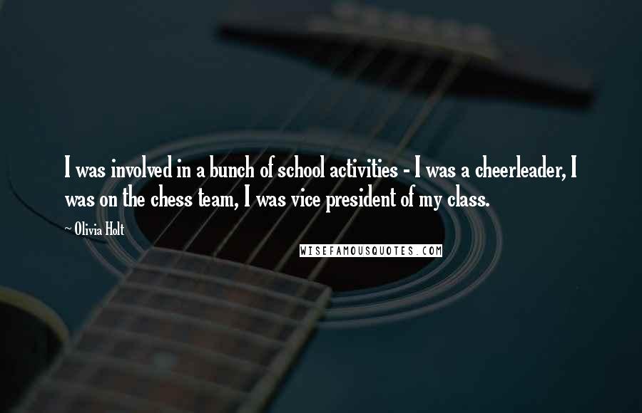 Olivia Holt Quotes: I was involved in a bunch of school activities - I was a cheerleader, I was on the chess team, I was vice president of my class.