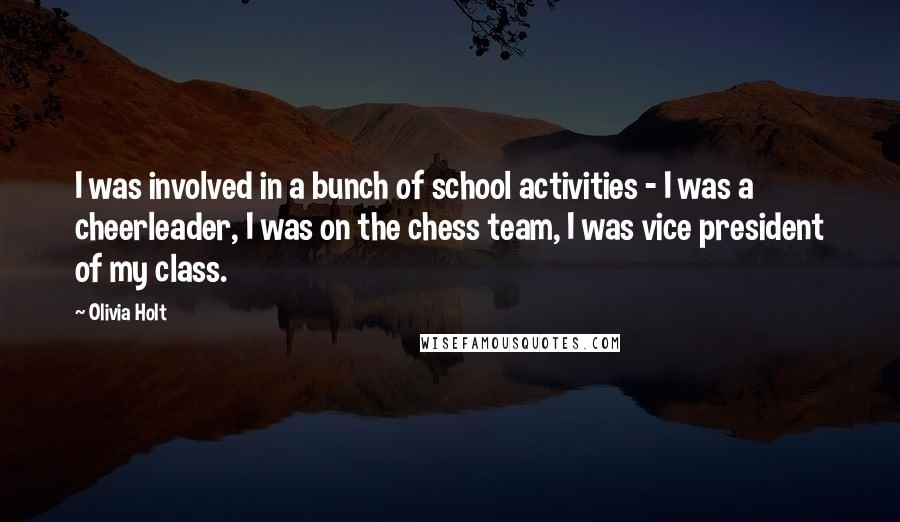 Olivia Holt Quotes: I was involved in a bunch of school activities - I was a cheerleader, I was on the chess team, I was vice president of my class.