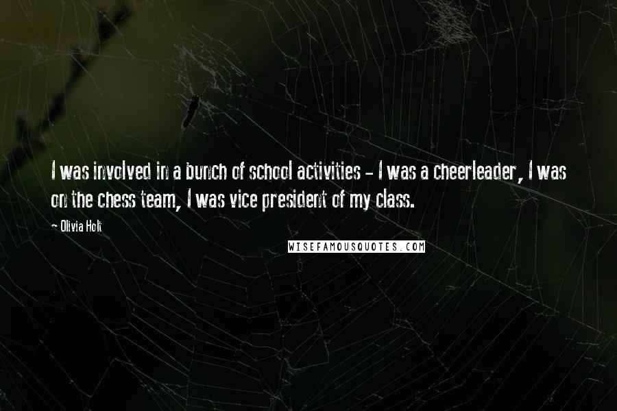 Olivia Holt Quotes: I was involved in a bunch of school activities - I was a cheerleader, I was on the chess team, I was vice president of my class.