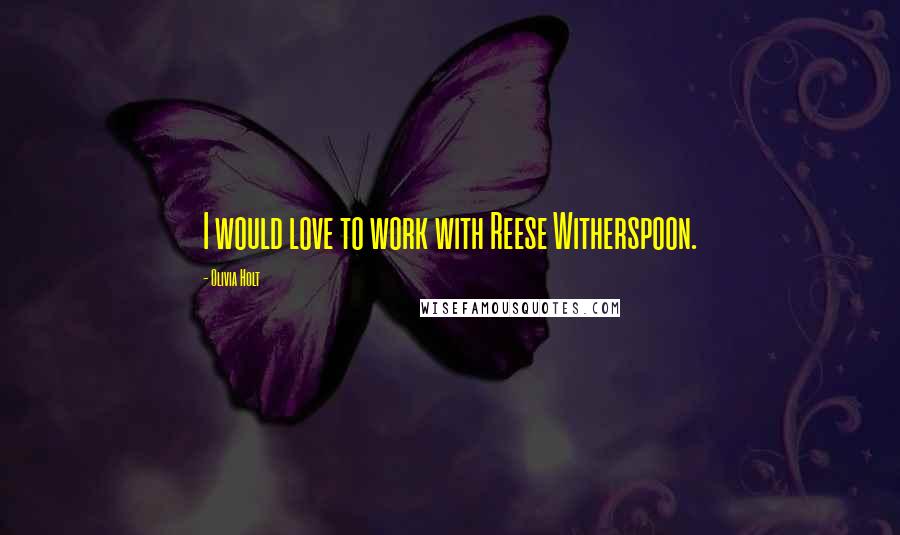 Olivia Holt Quotes: I would love to work with Reese Witherspoon.