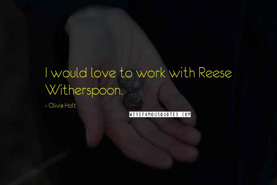 Olivia Holt Quotes: I would love to work with Reese Witherspoon.