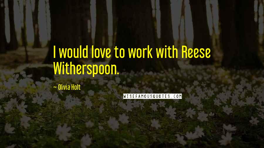 Olivia Holt Quotes: I would love to work with Reese Witherspoon.