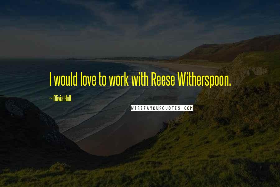 Olivia Holt Quotes: I would love to work with Reese Witherspoon.