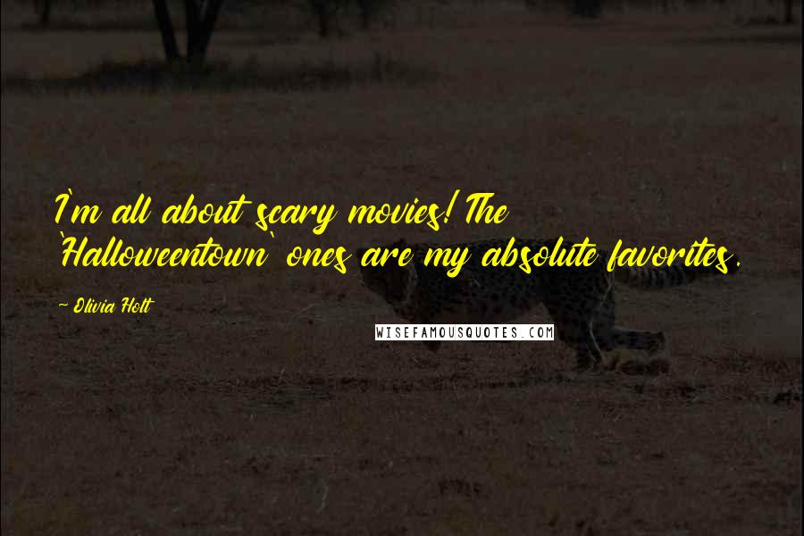 Olivia Holt Quotes: I'm all about scary movies! The 'Halloweentown' ones are my absolute favorites.