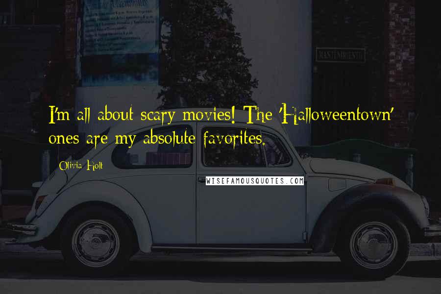 Olivia Holt Quotes: I'm all about scary movies! The 'Halloweentown' ones are my absolute favorites.