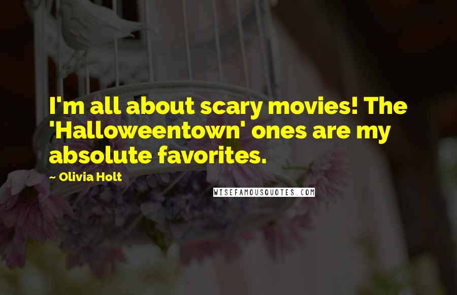 Olivia Holt Quotes: I'm all about scary movies! The 'Halloweentown' ones are my absolute favorites.