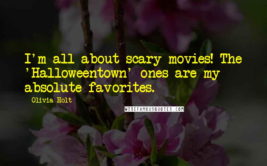 Olivia Holt Quotes: I'm all about scary movies! The 'Halloweentown' ones are my absolute favorites.