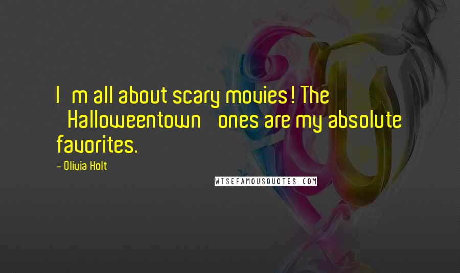 Olivia Holt Quotes: I'm all about scary movies! The 'Halloweentown' ones are my absolute favorites.