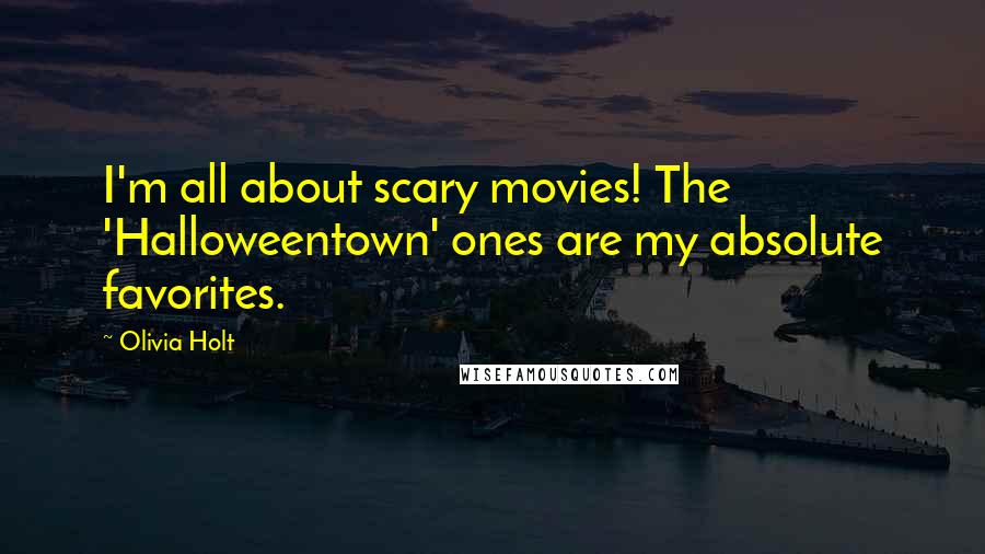 Olivia Holt Quotes: I'm all about scary movies! The 'Halloweentown' ones are my absolute favorites.