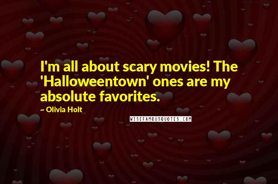 Olivia Holt Quotes: I'm all about scary movies! The 'Halloweentown' ones are my absolute favorites.