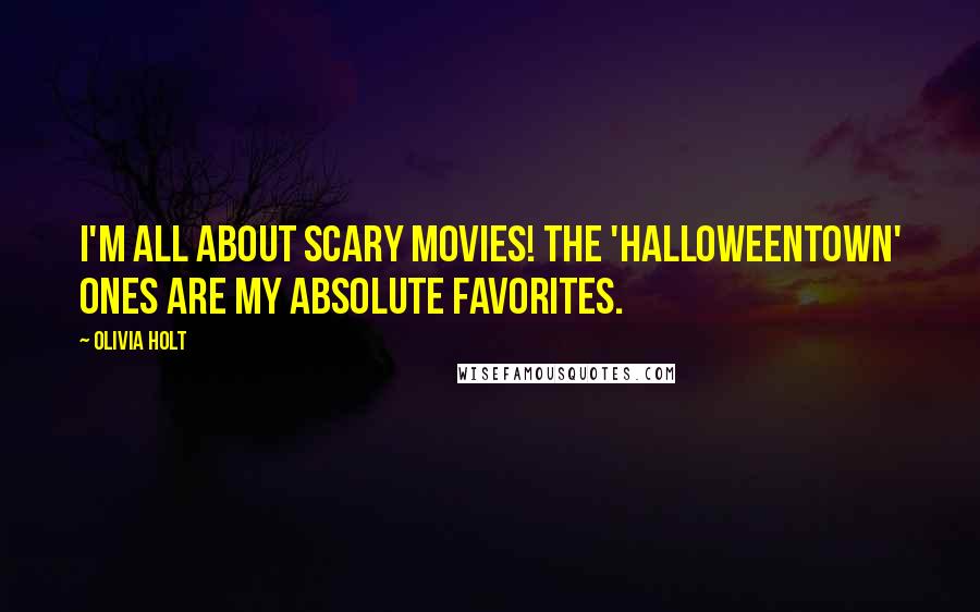 Olivia Holt Quotes: I'm all about scary movies! The 'Halloweentown' ones are my absolute favorites.
