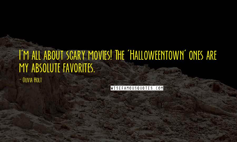Olivia Holt Quotes: I'm all about scary movies! The 'Halloweentown' ones are my absolute favorites.