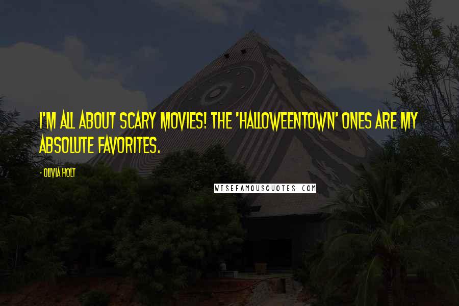 Olivia Holt Quotes: I'm all about scary movies! The 'Halloweentown' ones are my absolute favorites.