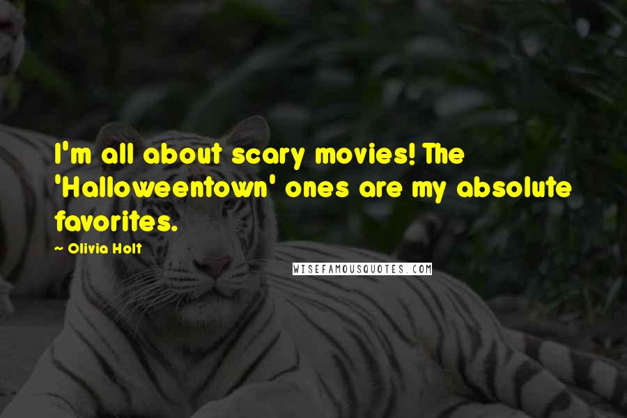 Olivia Holt Quotes: I'm all about scary movies! The 'Halloweentown' ones are my absolute favorites.