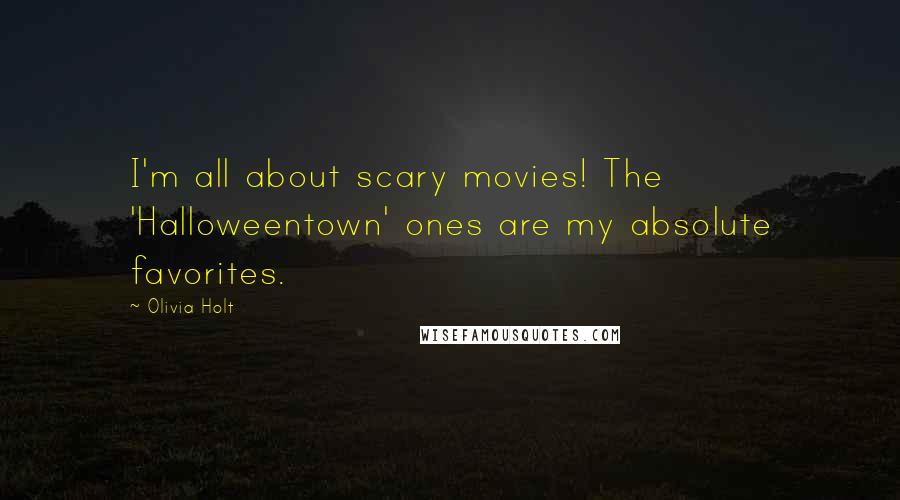 Olivia Holt Quotes: I'm all about scary movies! The 'Halloweentown' ones are my absolute favorites.
