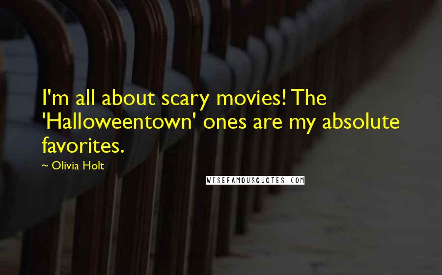 Olivia Holt Quotes: I'm all about scary movies! The 'Halloweentown' ones are my absolute favorites.
