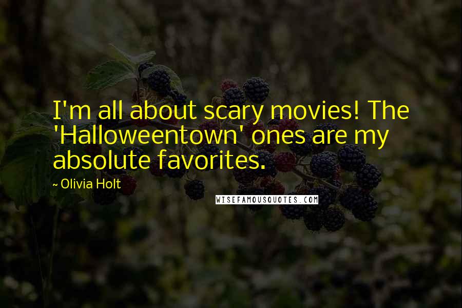 Olivia Holt Quotes: I'm all about scary movies! The 'Halloweentown' ones are my absolute favorites.