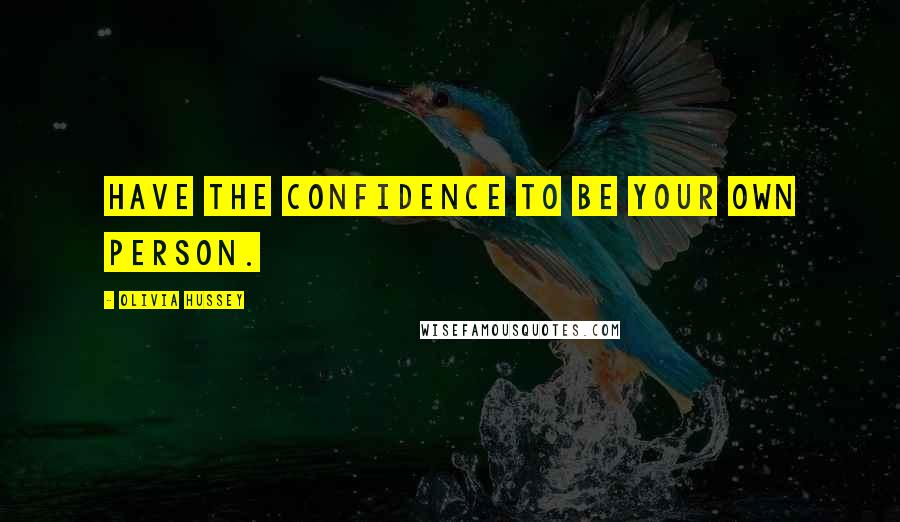 Olivia Hussey Quotes: Have the confidence to be your own person.