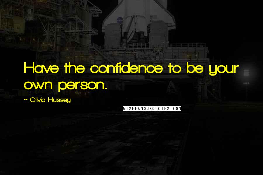 Olivia Hussey Quotes: Have the confidence to be your own person.