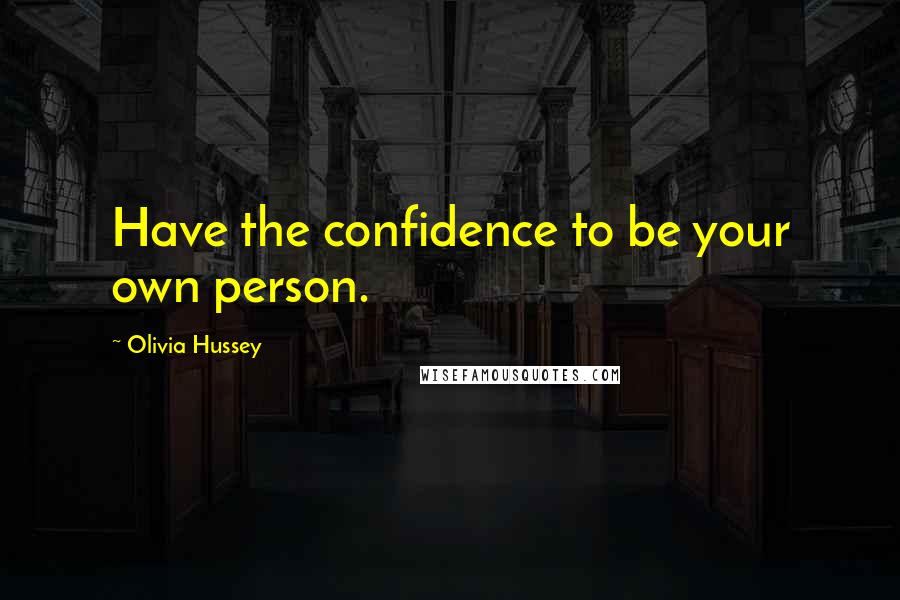Olivia Hussey Quotes: Have the confidence to be your own person.