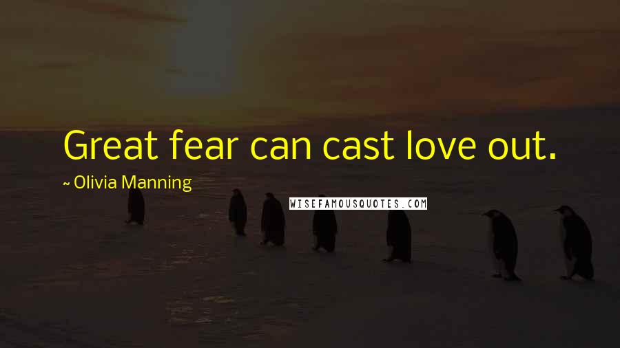 Olivia Manning Quotes: Great fear can cast love out.