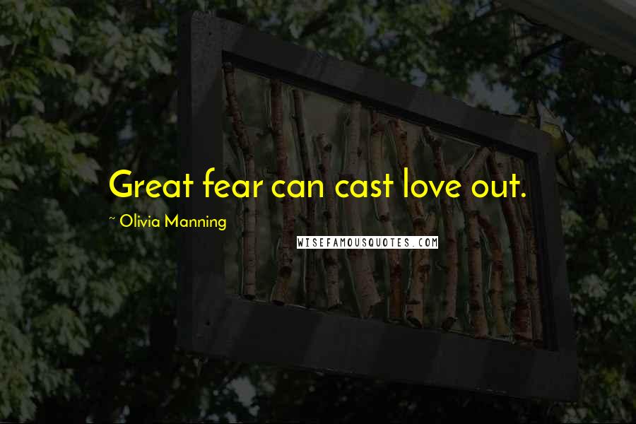 Olivia Manning Quotes: Great fear can cast love out.