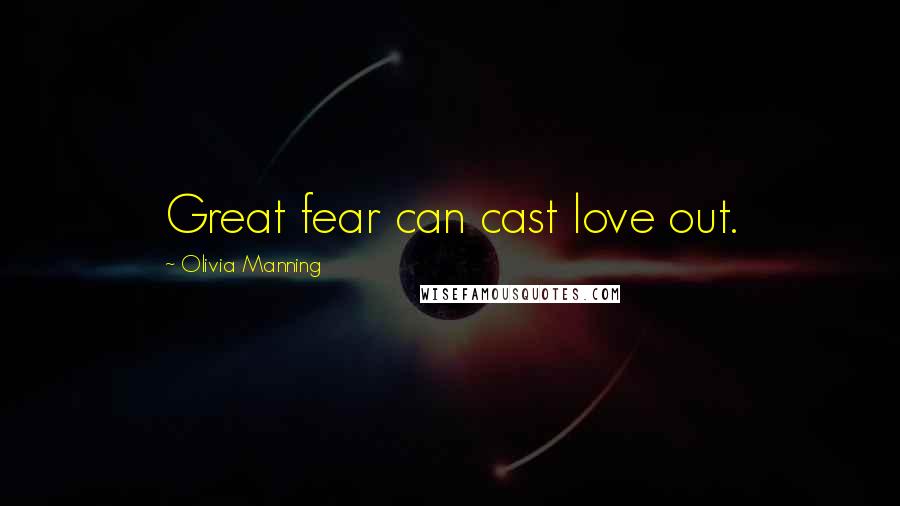 Olivia Manning Quotes: Great fear can cast love out.