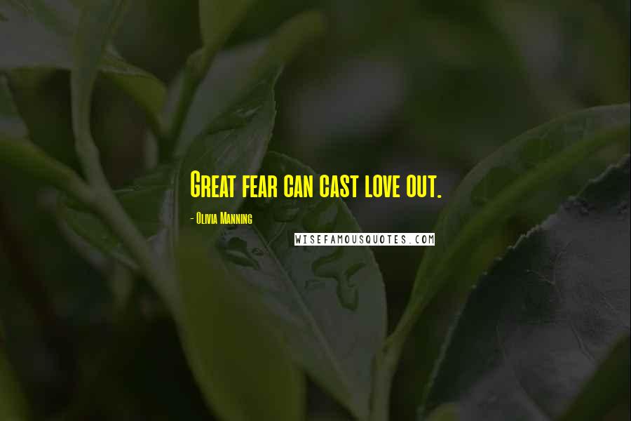 Olivia Manning Quotes: Great fear can cast love out.