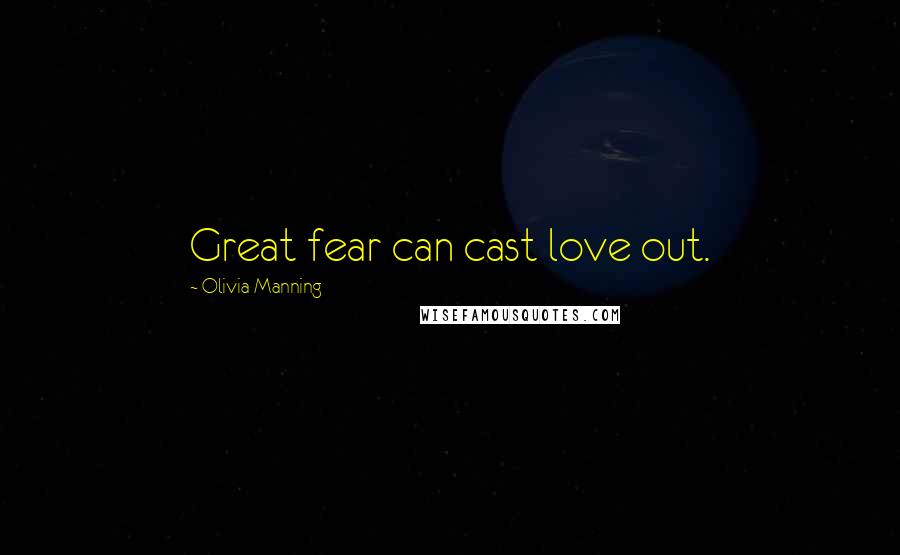 Olivia Manning Quotes: Great fear can cast love out.