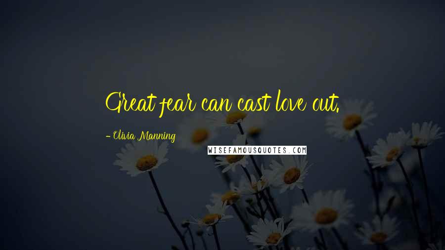 Olivia Manning Quotes: Great fear can cast love out.