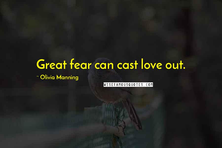 Olivia Manning Quotes: Great fear can cast love out.