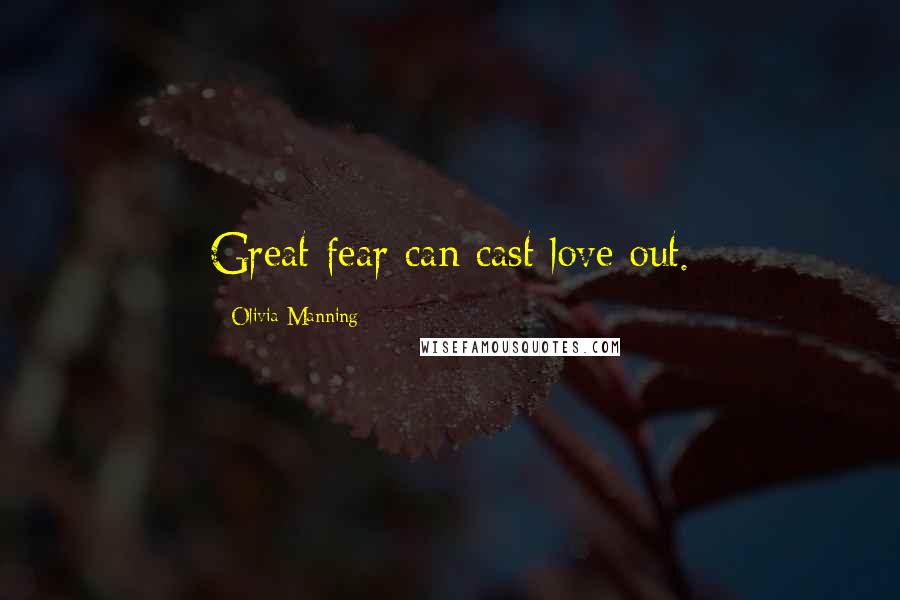 Olivia Manning Quotes: Great fear can cast love out.